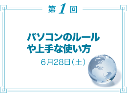 第1回／パソコンのルールや上手な使い方　6月28日（土）