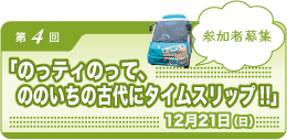 第4回カメリア・キッズ参加者募集／のっティのって、ののいちの古代にタイムスリップ!!　12月21日（日）